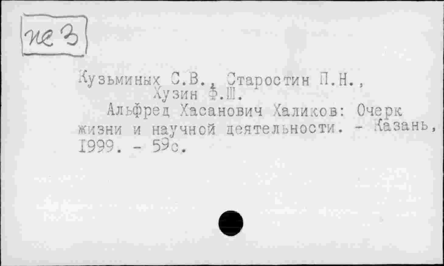 ﻿Кузьминых С.В., Старостин П.Н., Лузин І.Ш.
Альфред, Хасанович Халиков: Очерк жизни и научной деятельности. - Казань, 1999. - 59с,